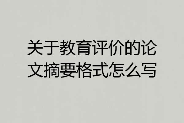关于教育评价的论文摘要格式怎么写