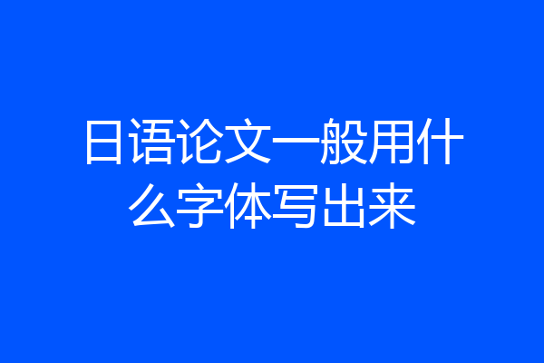 日语论文一般用什么字体写出来