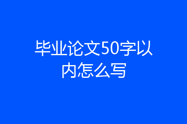 毕业论文50字以内怎么写