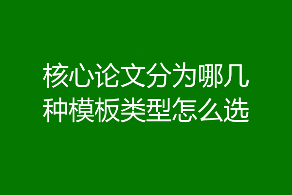 核心论文分为哪几种模板类型怎么选