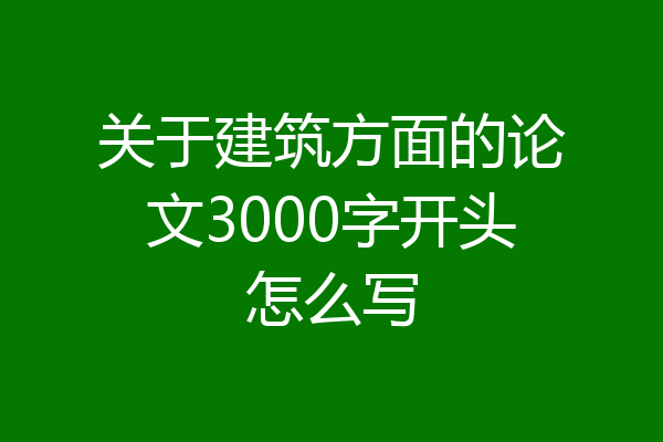 关于建筑方面的论文3000字开头怎么写