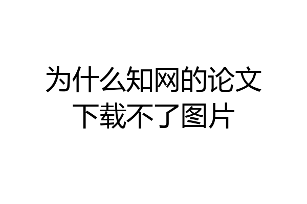 为什么知网的论文下载不了图片