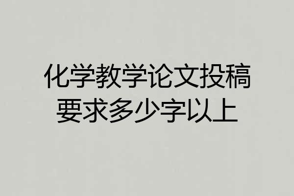 化学教学论文投稿要求多少字以上