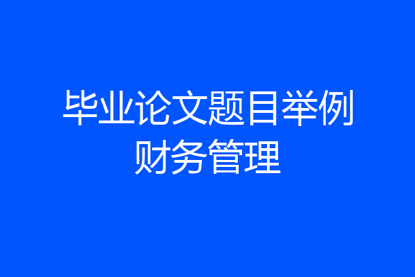 毕业论文题目举例财务管理
