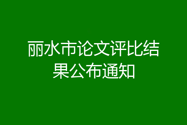 丽水市论文评比结果公布通知