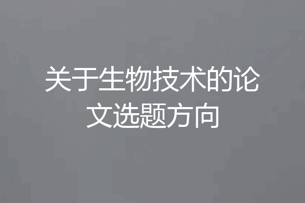 关于生物技术的论文选题方向