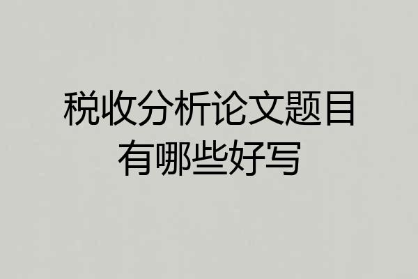 税收分析论文题目有哪些好写