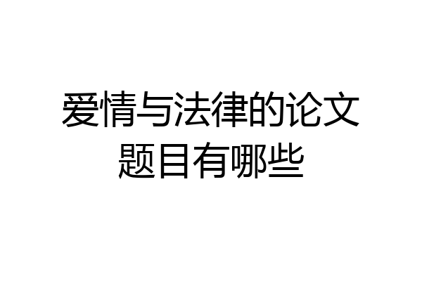 爱情与法律的论文题目有哪些
