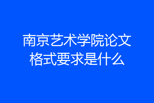 南京艺术学院论文格式要求是什么