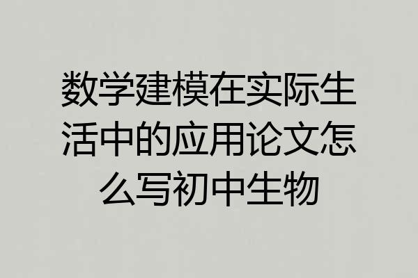 数学建模在实际生活中的应用论文怎么写初中生物