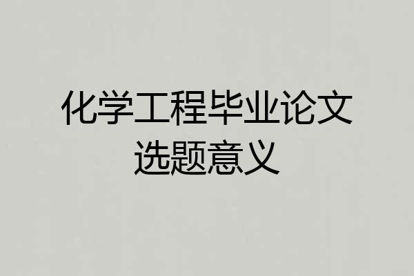 化学工程毕业论文选题意义