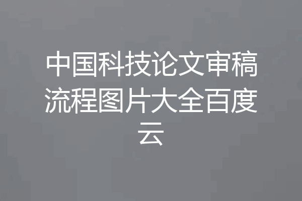 中国科技论文审稿流程图片大全百度云