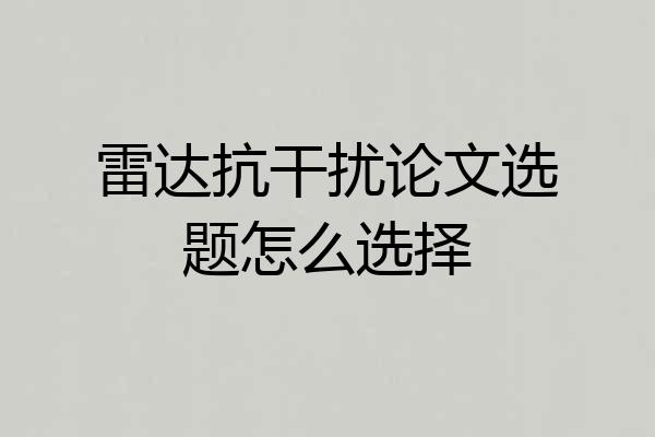 雷达抗干扰论文选题怎么选择