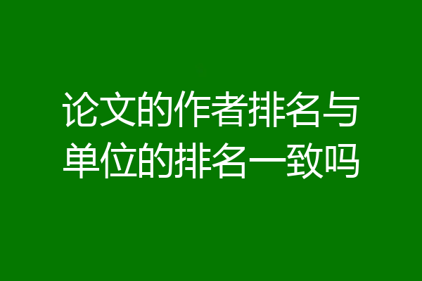 论文的作者排名与单位的排名一致吗