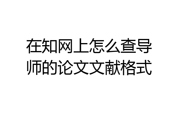 在知网上怎么查导师的论文文献格式