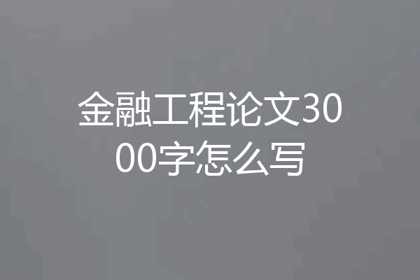 金融工程论文3000字怎么写