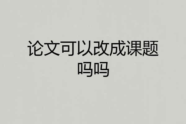 论文可以改成课题吗吗