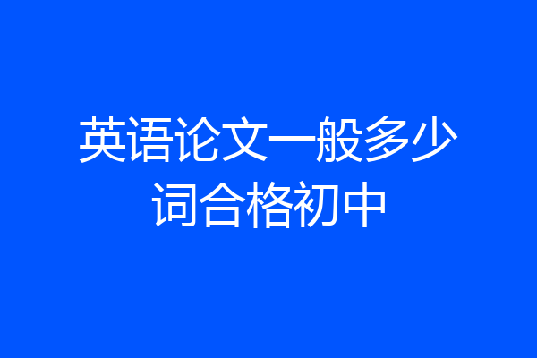 英语论文一般多少词合格初中