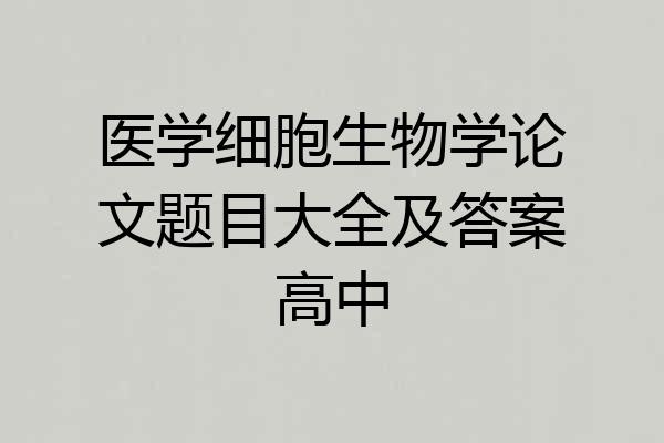 医学细胞生物学论文题目大全及答案高中