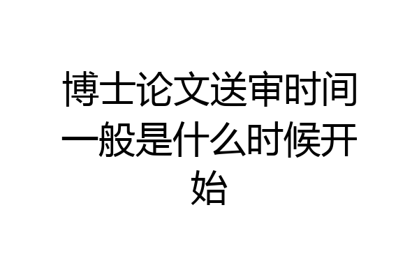 博士论文送审时间一般是什么时候开始