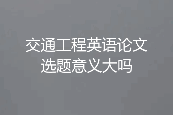 交通工程英语论文选题意义大吗