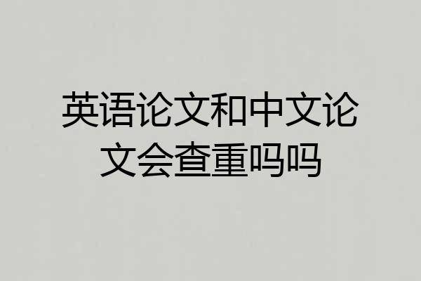 英语论文和中文论文会查重吗吗