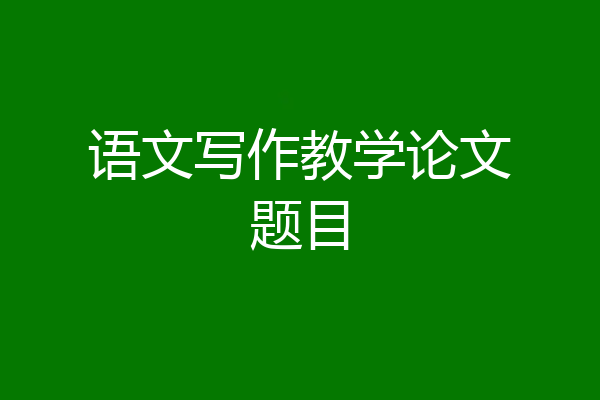 语文写作教学论文题目
