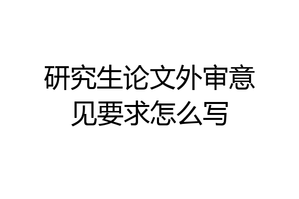 研究生论文外审意见要求怎么写