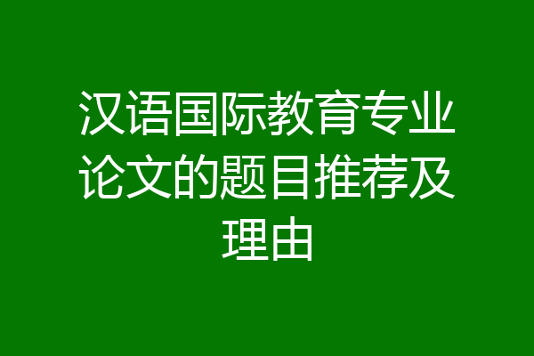 汉语国际教育专业论文的题目推荐及理由