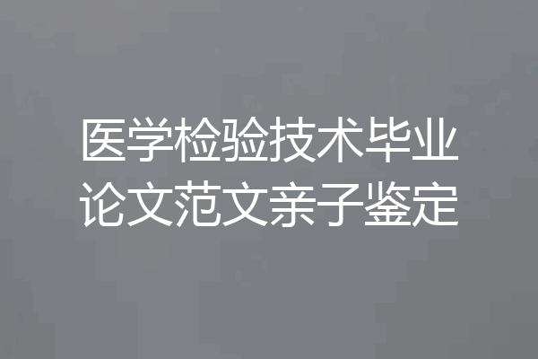 医学检验技术毕业论文范文亲子鉴定
