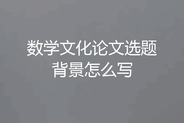 数学文化论文选题背景怎么写