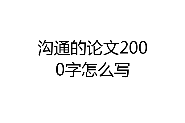 沟通的论文2000字怎么写