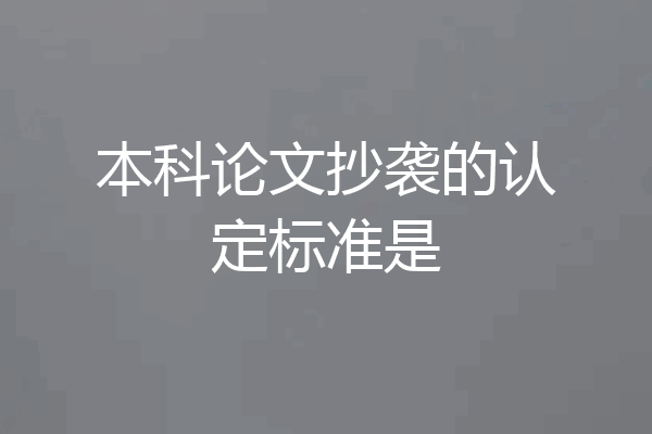 本科论文抄袭的认定标准是