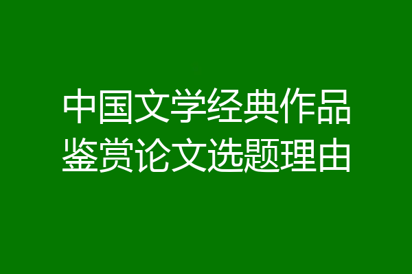 中国文学经典作品鉴赏论文选题理由
