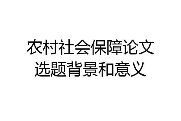 农村社会保障论文选题背景和意义