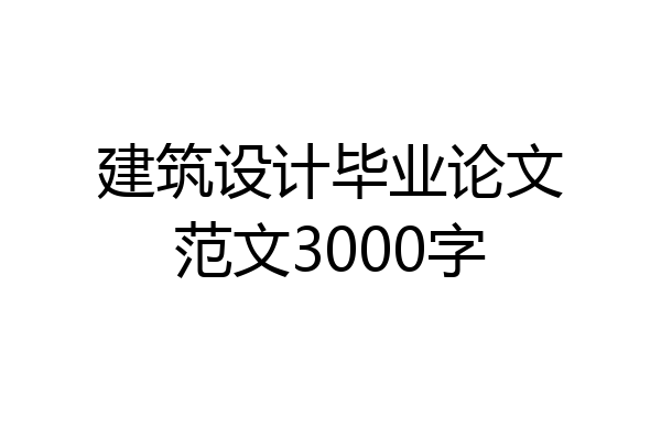 建筑设计毕业论文范文3000字