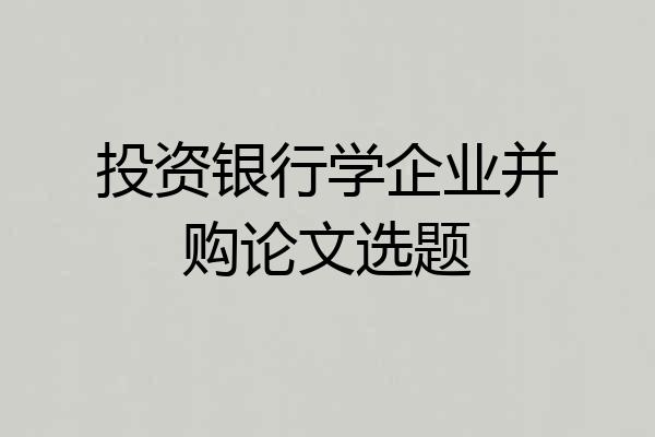 投资银行学企业并购论文选题