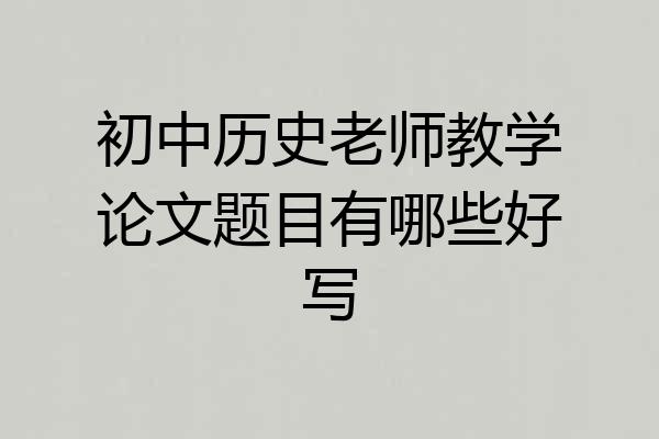 初中历史老师教学论文题目有哪些好写