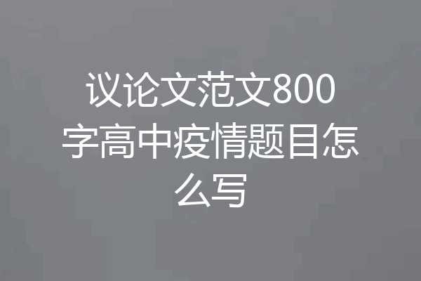 议论文范文800字高中疫情题目怎么写