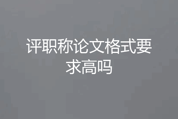 评职称论文格式要求高吗