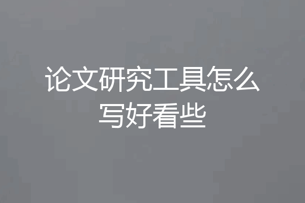 论文研究工具怎么写好看些