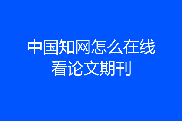 中国知网怎么在线看论文期刊