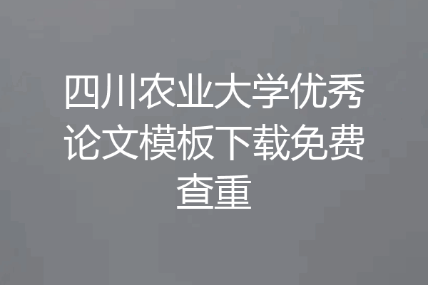 四川农业大学优秀论文模板下载免费查重