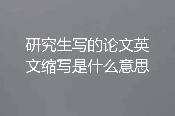 研究生写的论文英文缩写是什么意思