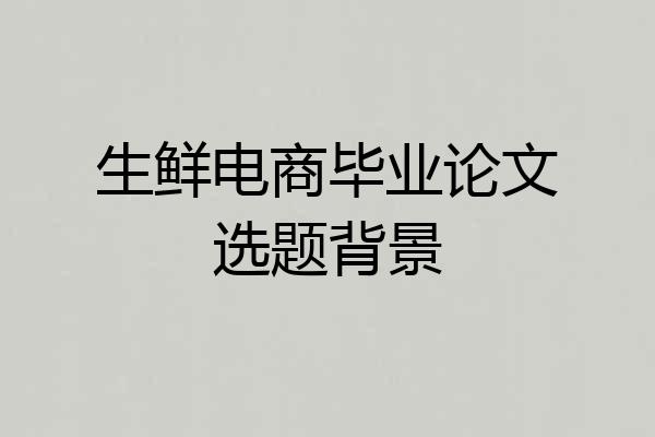 生鲜电商毕业论文选题背景