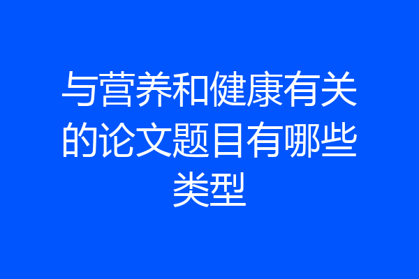 与营养和健康有关的论文题目有哪些类型