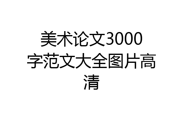 美术论文3000字范文大全图片高清