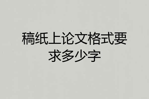 稿纸上论文格式要求多少字