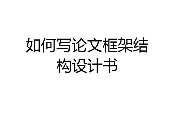 如何写论文框架结构设计书