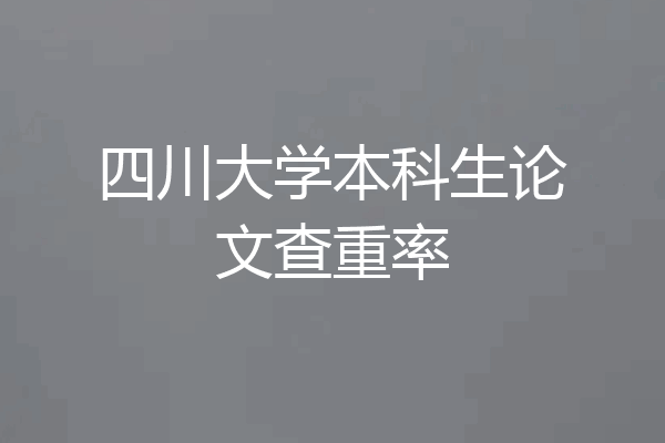 四川大学本科生论文查重率